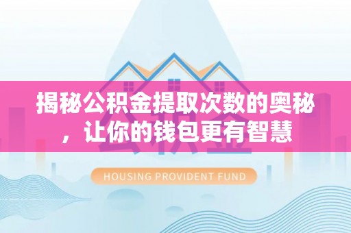 广东揭秘公积金提取次数的奥秘，让你的钱包更有智慧