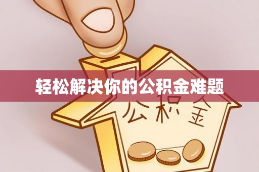 广东轻松解决你的公积金难题