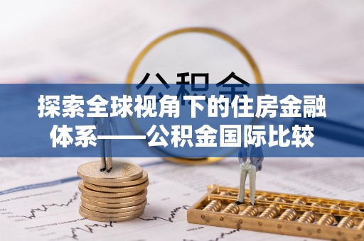 广东探索全球视角下的住房金融体系——公积金国际比较