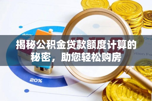 广东揭秘公积金贷款额度计算的秘密，助您轻松购房