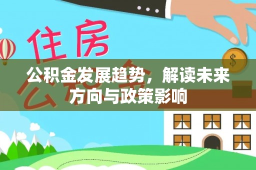 广东公积金发展趋势，解读未来方向与政策影响
