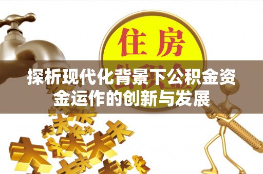 广东探析现代化背景下公积金资金运作的创新与发展