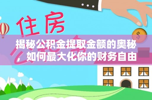 广东揭秘公积金提取金额的奥秘，如何最大化你的财务自由