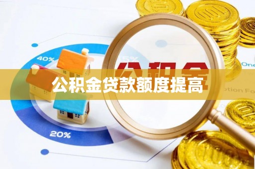 广东公积金贷款额度提高