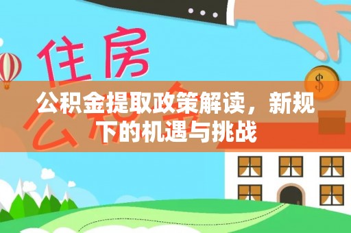 广东公积金提取政策解读，新规下的机遇与挑战