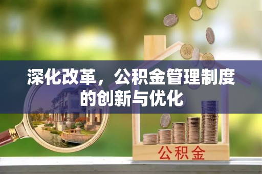 广东深化改革，公积金管理制度的创新与优化