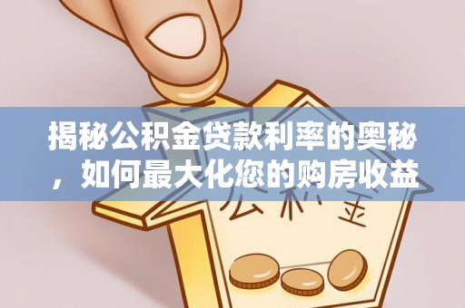 广东揭秘公积金贷款利率的奥秘，如何最大化您的购房收益