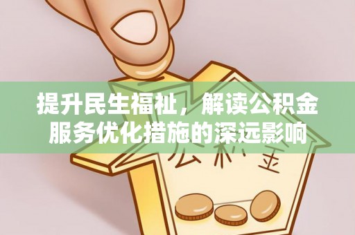 广东提升民生福祉，解读公积金服务优化措施的深远影响
