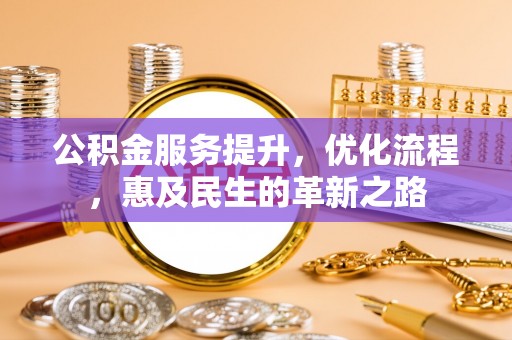 广东公积金服务提升，优化流程，惠及民生的革新之路