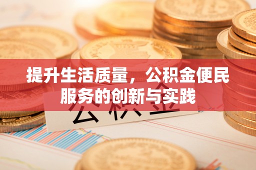 广东提升生活质量，公积金便民服务的创新与实践