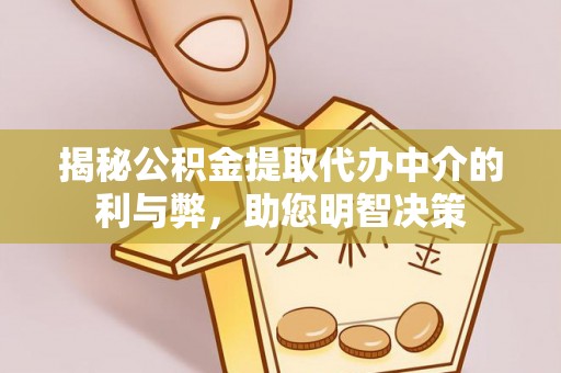 广东揭秘公积金提取代办中介的利与弊，助您明智决策