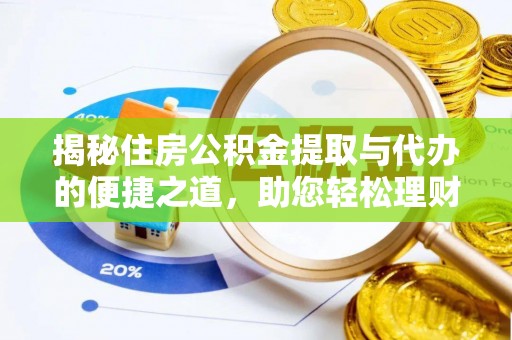 广东揭秘住房公积金提取与代办的便捷之道，助您轻松理财