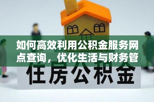 广东如何高效利用公积金服务网点查询，优化生活与财务管理
