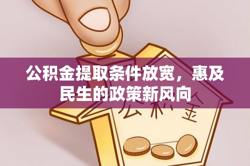 广东公积金提取条件放宽，惠及民生的政策新风向