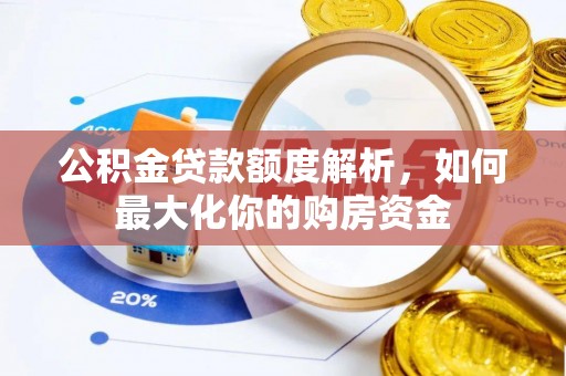 广东公积金贷款额度解析，如何最大化你的购房资金