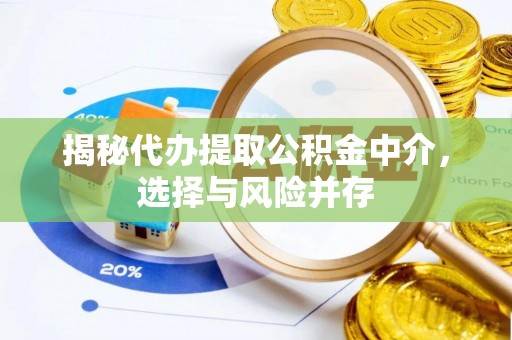 广东揭秘代办提取公积金中介，选择与风险并存