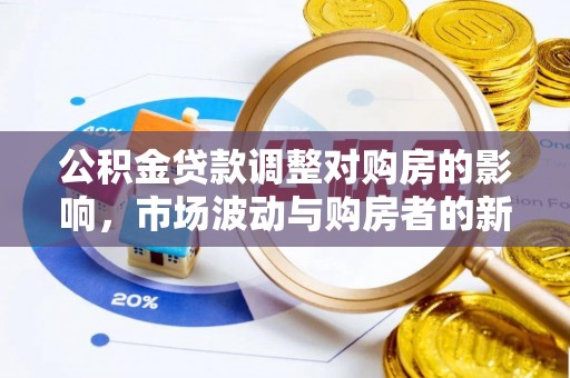 广东公积金贷款调整对购房的影响，市场波动与购房者的新选择