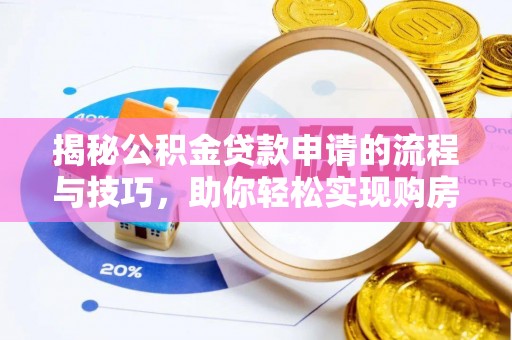 广东揭秘公积金贷款申请的流程与技巧，助你轻松实现购房梦