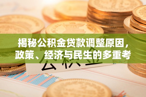 广东揭秘公积金贷款调整原因，政策、经济与民生的多重考量