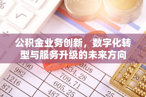 广东公积金业务创新，数字化转型与服务升级的未来方向
