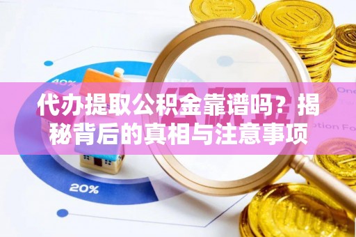 广东代办提取公积金靠谱吗？揭秘背后的真相与注意事项