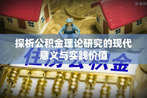 广东探析公积金理论研究的现代意义与实践价值
