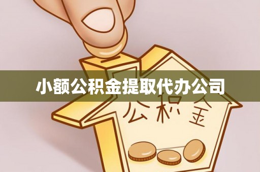 广东小额公积金提取代办公司