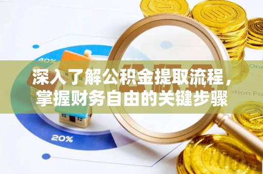 广东深入了解公积金提取流程，掌握财务自由的关键步骤