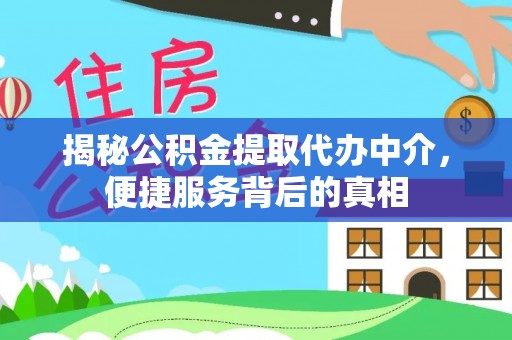 广东揭秘公积金提取代办中介，便捷服务背后的真相