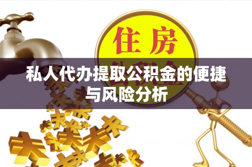 广东私人代办提取公积金的便捷与风险分析