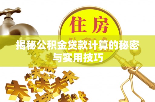 广东揭秘公积金贷款计算的秘密与实用技巧
