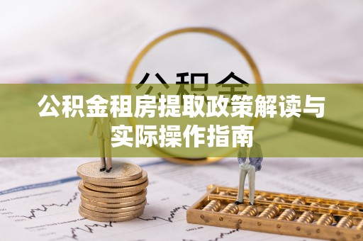 广东公积金租房提取政策解读与实际操作指南