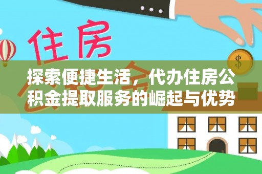 广东探索便捷生活，代办住房公积金提取服务的崛起与优势