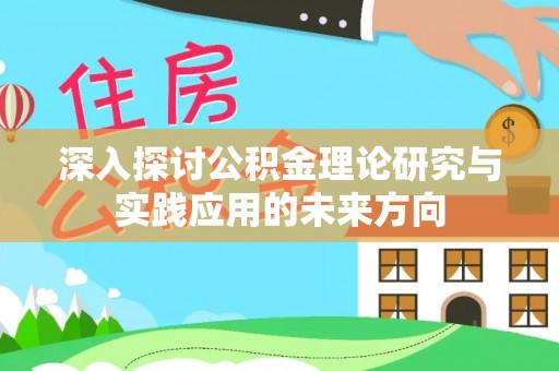 广东深入探讨公积金理论研究与实践应用的未来方向