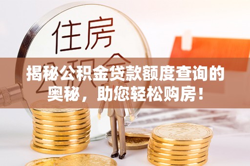 广东揭秘公积金贷款额度查询的奥秘，助您轻松购房！