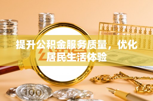广东提升公积金服务质量，优化居民生活体验