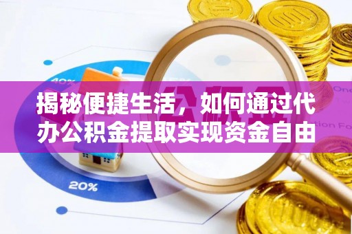 广东揭秘便捷生活，如何通过代办公积金提取实现资金自由