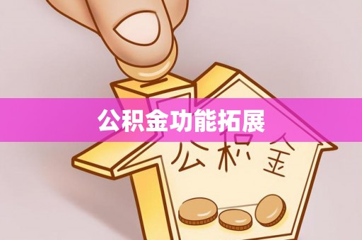 广东公积金功能拓展