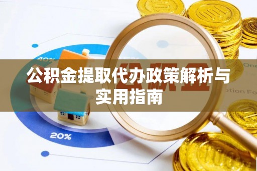广东公积金提取代办政策解析与实用指南