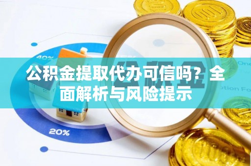 广东公积金提取代办可信吗？全面解析与风险提示