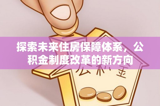 广东探索未来住房保障体系，公积金制度改革的新方向