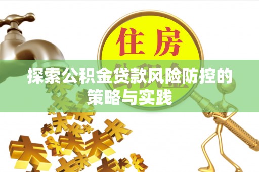 广东探索公积金贷款风险防控的策略与实践