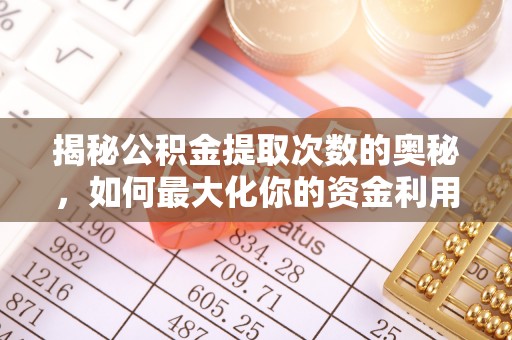 广东揭秘公积金提取次数的奥秘，如何最大化你的资金利用？