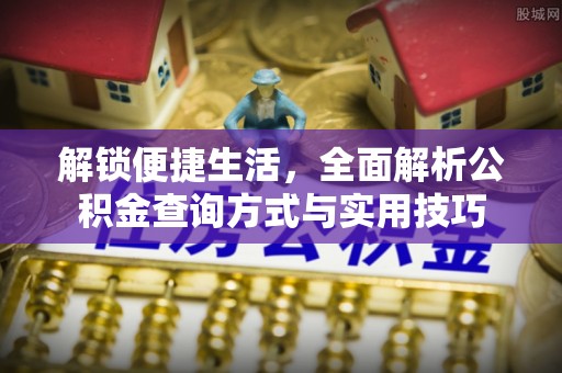 广东解锁便捷生活，全面解析公积金查询方式与实用技巧
