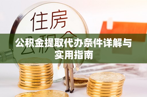 广东公积金提取代办条件详解与实用指南
