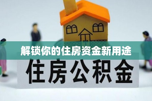 广东解锁你的住房资金新用途