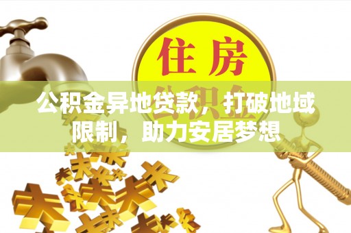广东公积金异地贷款，打破地域限制，助力安居梦想