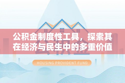 广东公积金制度性工具，探索其在经济与民生中的多重价值