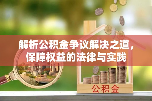 广东解析公积金争议解决之道，保障权益的法律与实践