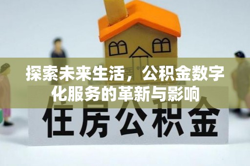 广东探索未来生活，公积金数字化服务的革新与影响